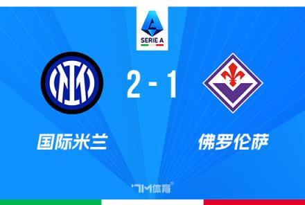 意甲戰(zhàn)報：國米2-1佛羅倫薩，勞塔羅獻烏龍，距榜首僅1分